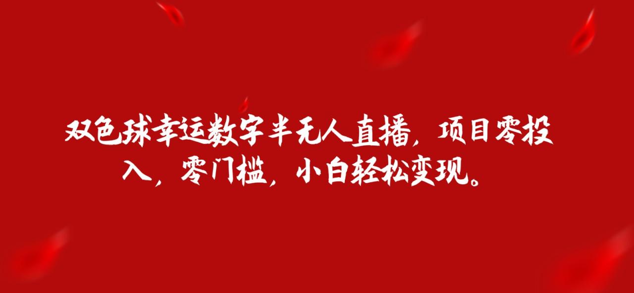 双色球幸运数字：半无人直播项目，让小白零投入变现！-前途喜乐资源网