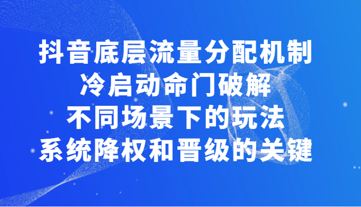 2024最新揭秘！学会破解抖音底层流量分配，冷启动不再是难题！-前途喜乐资源网