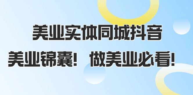 美业同城抖音巨献！开启美业新纪元，抖音经营锦囊揭秘！-前途喜乐资源网