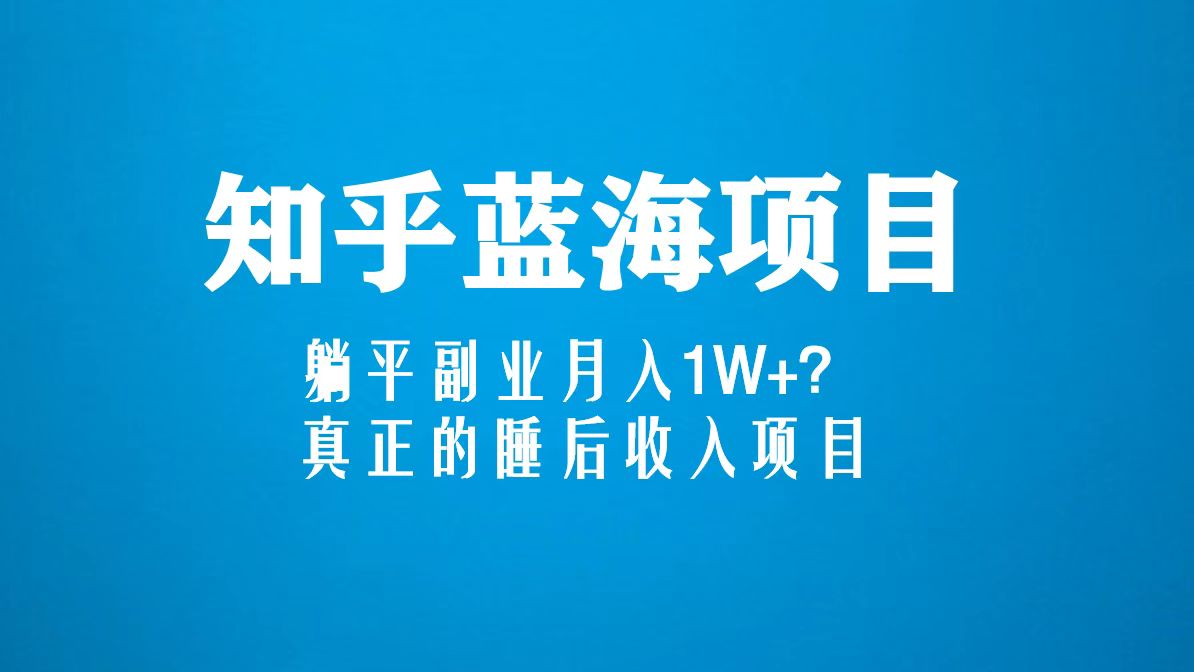 零压力、零运营，知乎蓝海秘籍带你畅享月入1W+的悠闲副业-前途喜乐资源网