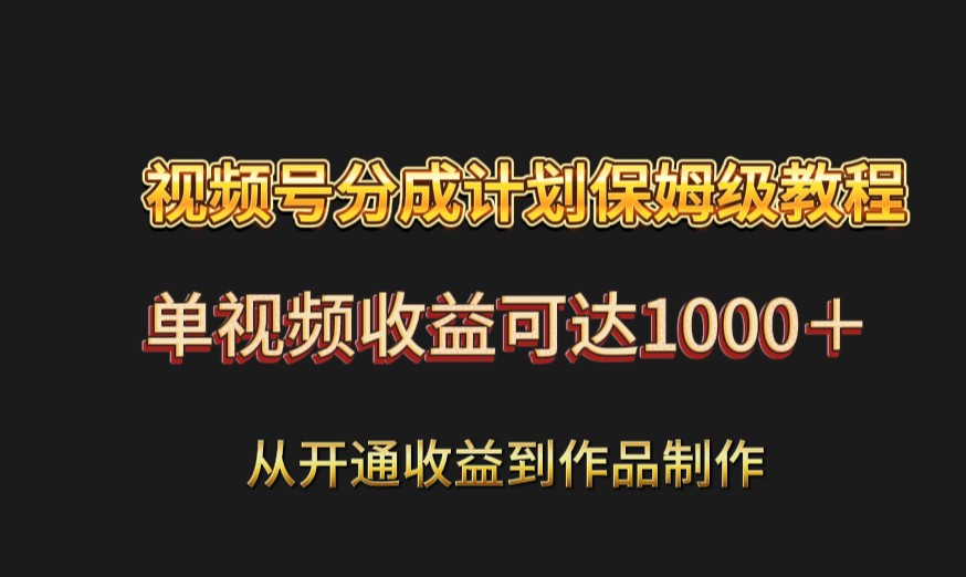 单视频收益破千不是梦！视频号分成计划保姆级教程大揭秘！-前途喜乐资源网