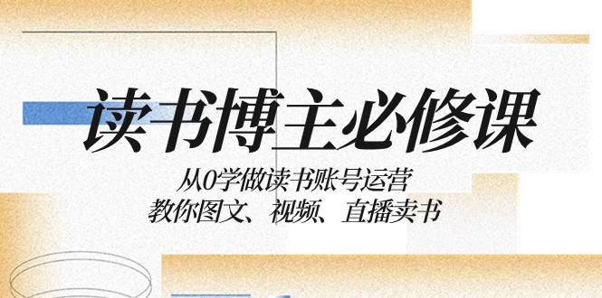 读书博主必修课：图文、视频、直播卖书，保姆式教学从零开始-前途喜乐资源网