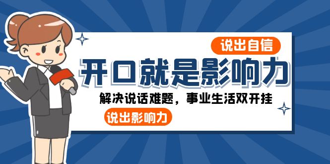 开口就是影响力！解锁说话难题，事业生活双开挂！每日轻松，不是梦想！-前途喜乐资源网