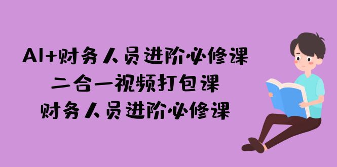 AI时代下财务人员进阶必修课，助力保住饭碗，月入1W+！-前途喜乐资源网