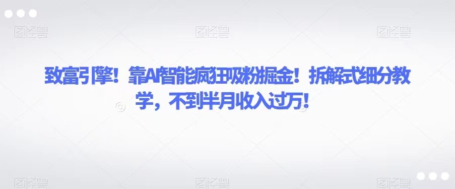 AI智能吸粉计划，轻松创造半月万元收入！致富利器！-前途喜乐资源网