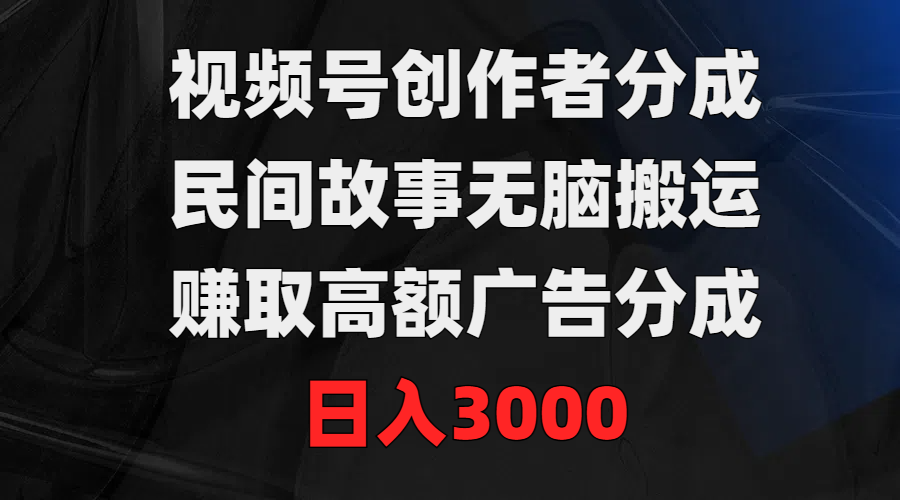 揭秘视频号新策略：用民间故事打造收益流，日收入过千！-前途喜乐资源网