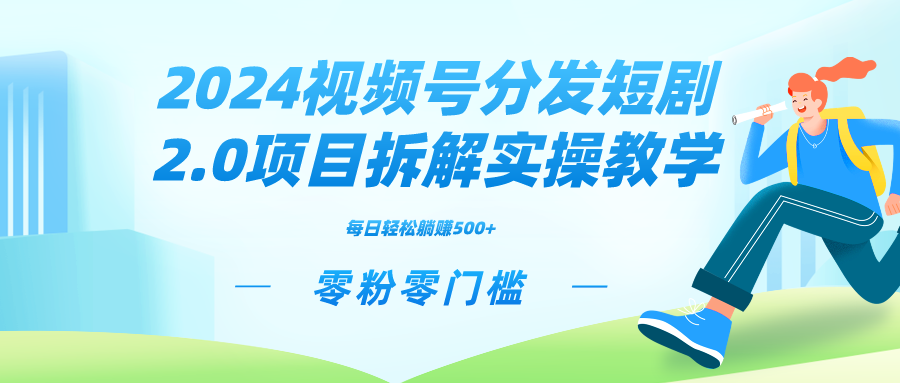 2024视频号短剧2.0项目攻略，零粉零门槛快速收益！-前途喜乐资源网