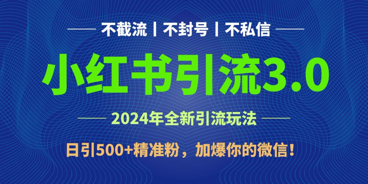 2024年4月最新小红书引流3.0玩法，日引500+精准粉，加爆你的微信！-前途喜乐资源网